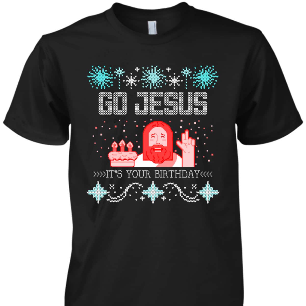 Go Jesus Its Your Birthday Ugly Christmas T-Shirt Gift For Christian Friend