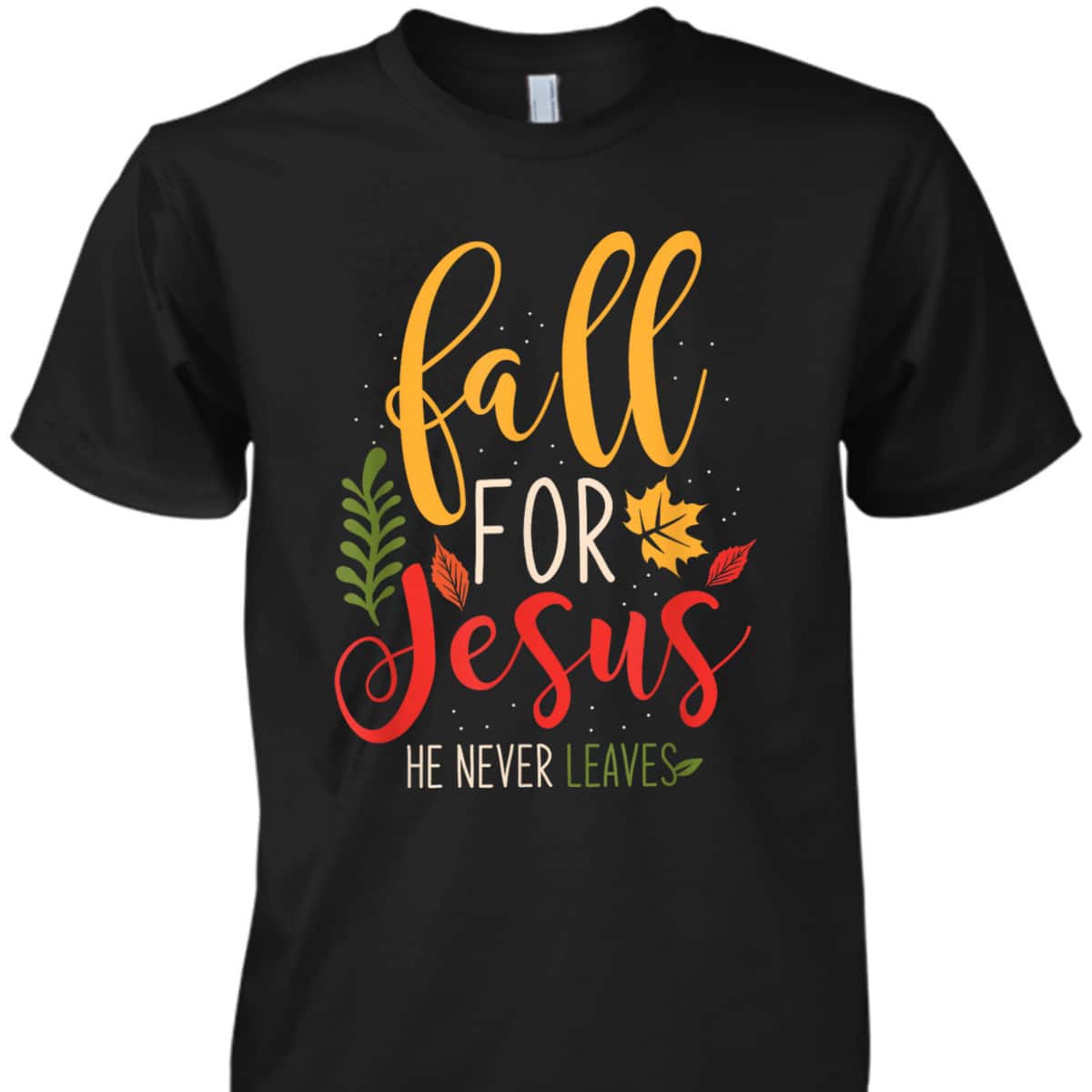 Fall For Jesus He Never Leaves Jesus Christian Faith Thanksgiving Halloween T-Shirt Fall For Jesus He Never Leaves Jesus Christian Faith Thanksgiving Halloween T-Shirt