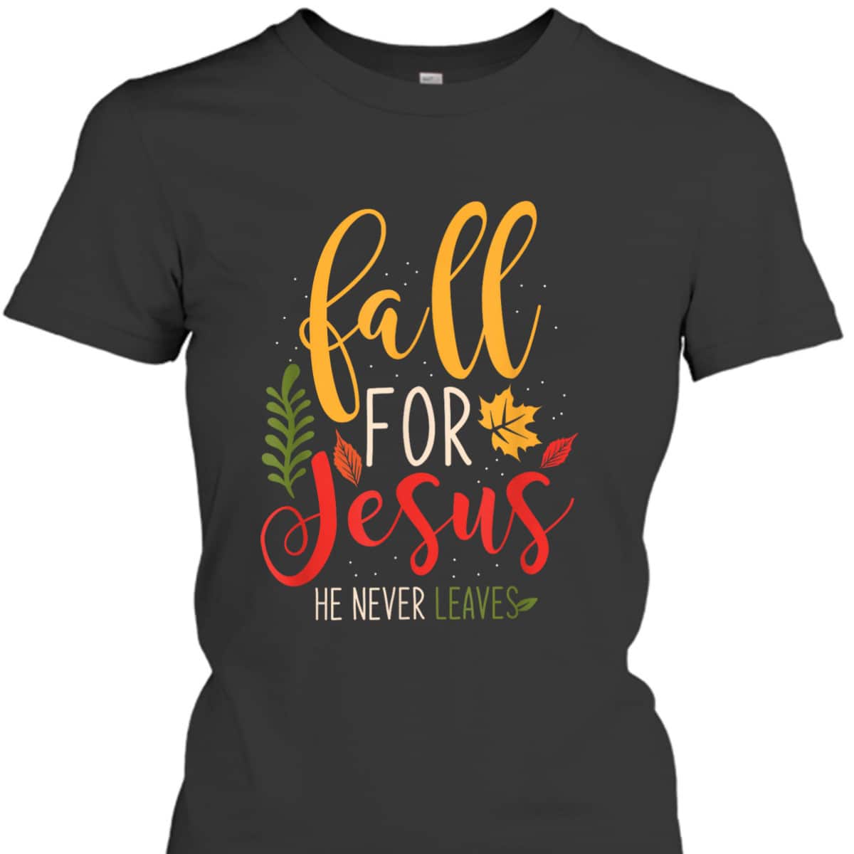 Fall For Jesus He Never Leaves Jesus Christian Faith Thanksgiving Halloween T-Shirt Fall For Jesus He Never Leaves Jesus Christian Faith Thanksgiving Halloween T-Shirt