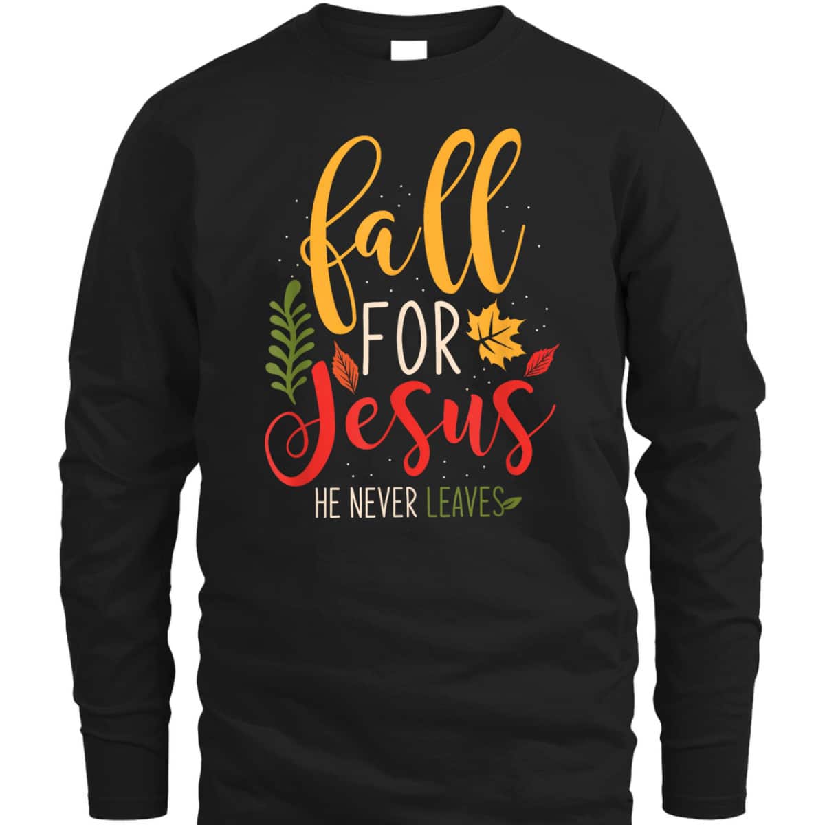 Fall For Jesus He Never Leaves Jesus Christian Faith Thanksgiving Halloween T-Shirt Fall For Jesus He Never Leaves Jesus Christian Faith Thanksgiving Halloween T-Shirt