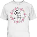 God Is My Refuge Psalm Bible Verse Wreath Roses T-Shirt God Is My Refuge Psalm Bible Verse Wreath Roses T-Shirt