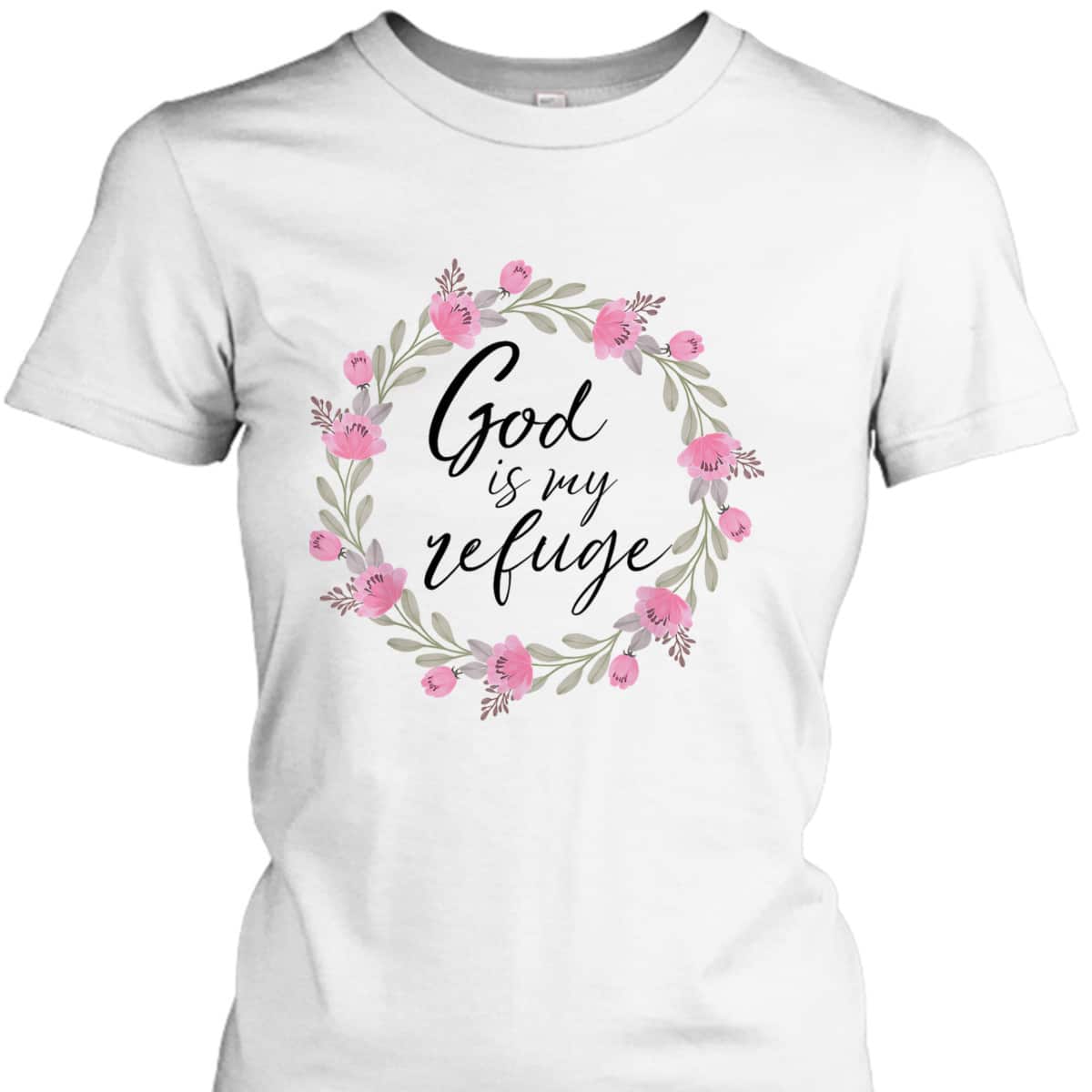 God Is My Refuge Psalm Bible Verse Wreath Roses T-Shirt God Is My Refuge Psalm Bible Verse Wreath Roses T-Shirt
