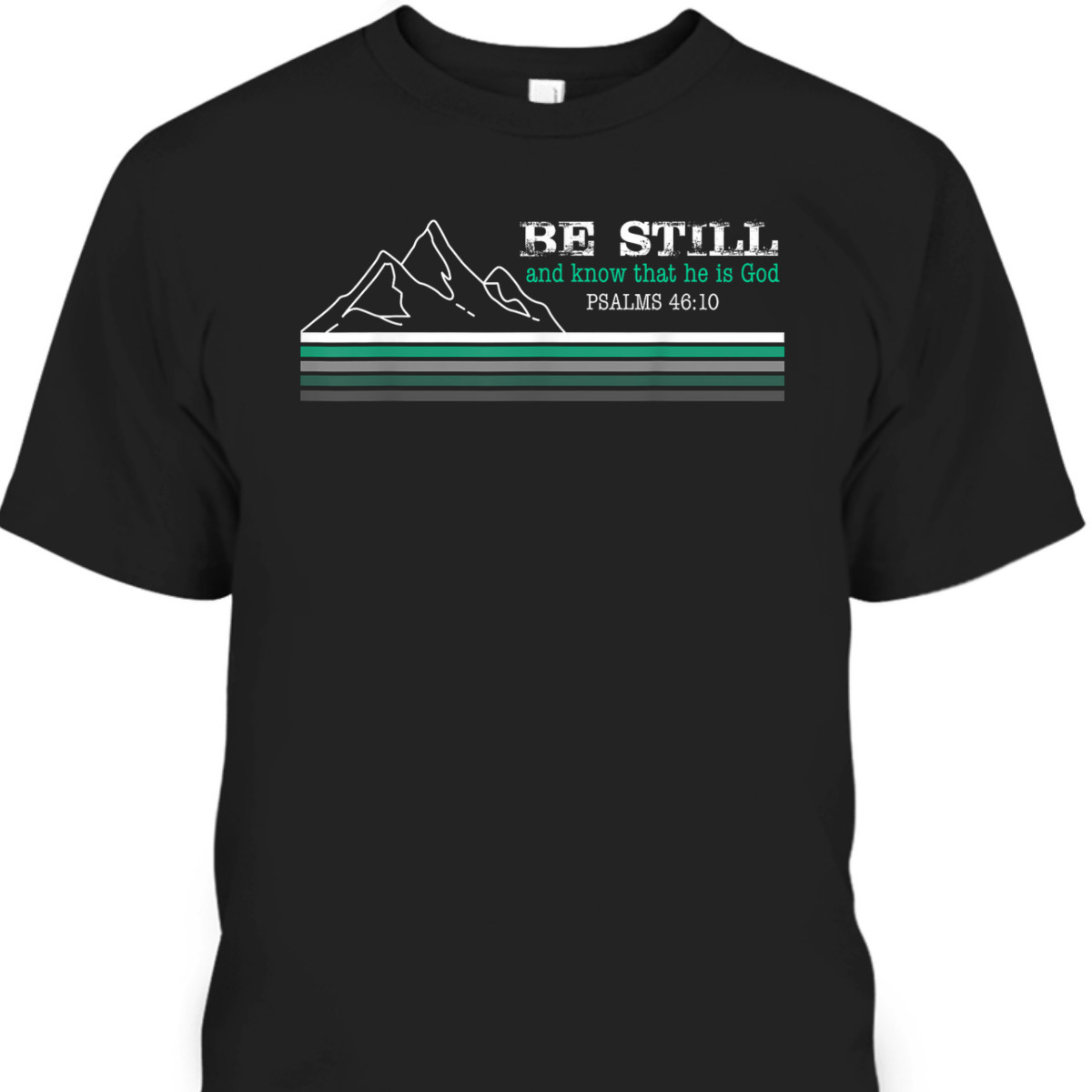 Be Still And Know That I Am God Christian Faith Bible Verse T-Shirt Be Still And Know That I Am God Christian Faith Bible Verse T-Shirt