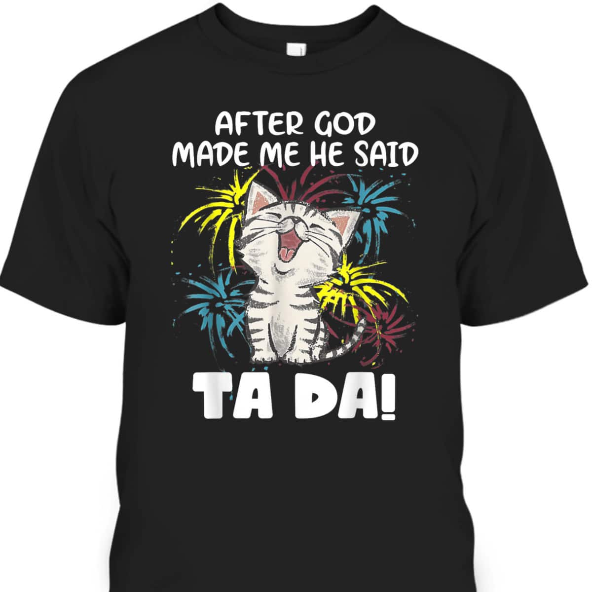 After God Made Me He Said Ta Da Funny Christian Cat Lover T-Shirt After God Made Me He Said Ta Da Funny Christian Cat Lover T-Shirt