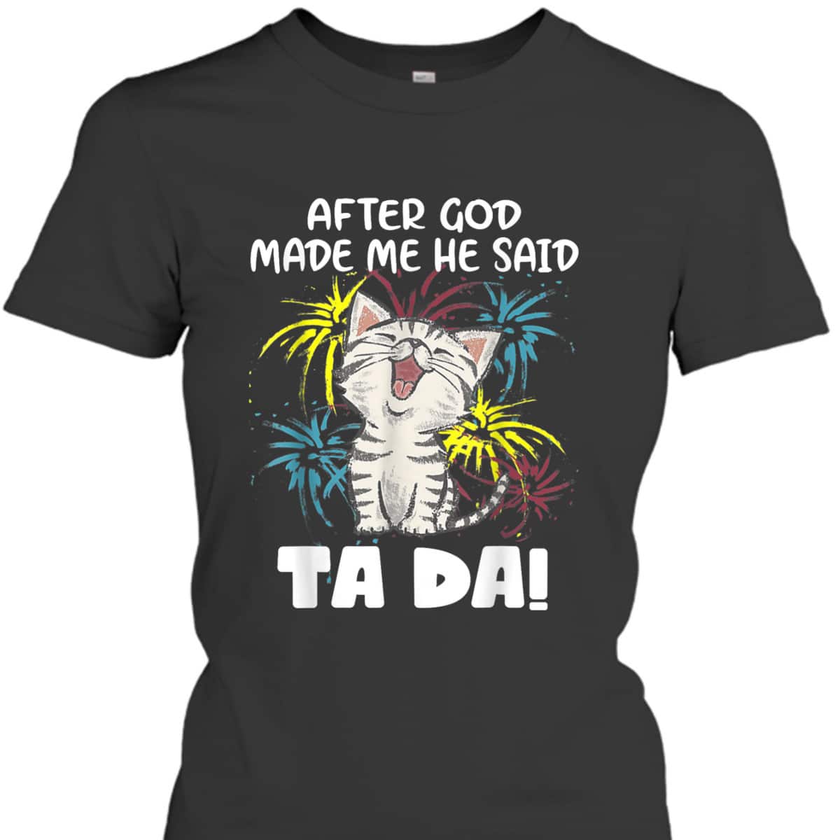After God Made Me He Said Ta Da Funny Christian Cat Lover T-Shirt After God Made Me He Said Ta Da Funny Christian Cat Lover T-Shirt