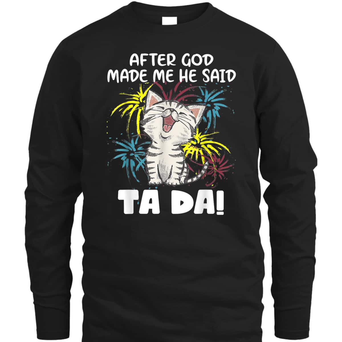 After God Made Me He Said Ta Da Funny Christian Cat Lover T-Shirt After God Made Me He Said Ta Da Funny Christian Cat Lover T-Shirt