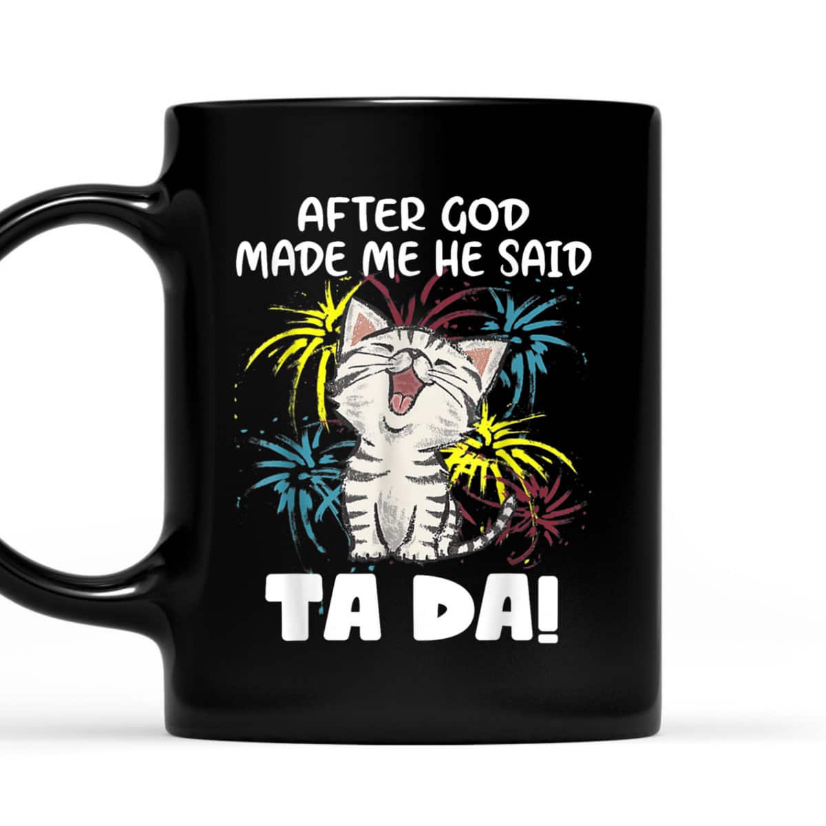 After God Made Me He Said Ta Da Funny Christian Cat Lover T-Shirt After God Made Me He Said Ta Da Funny Christian Cat Lover T-Shirt