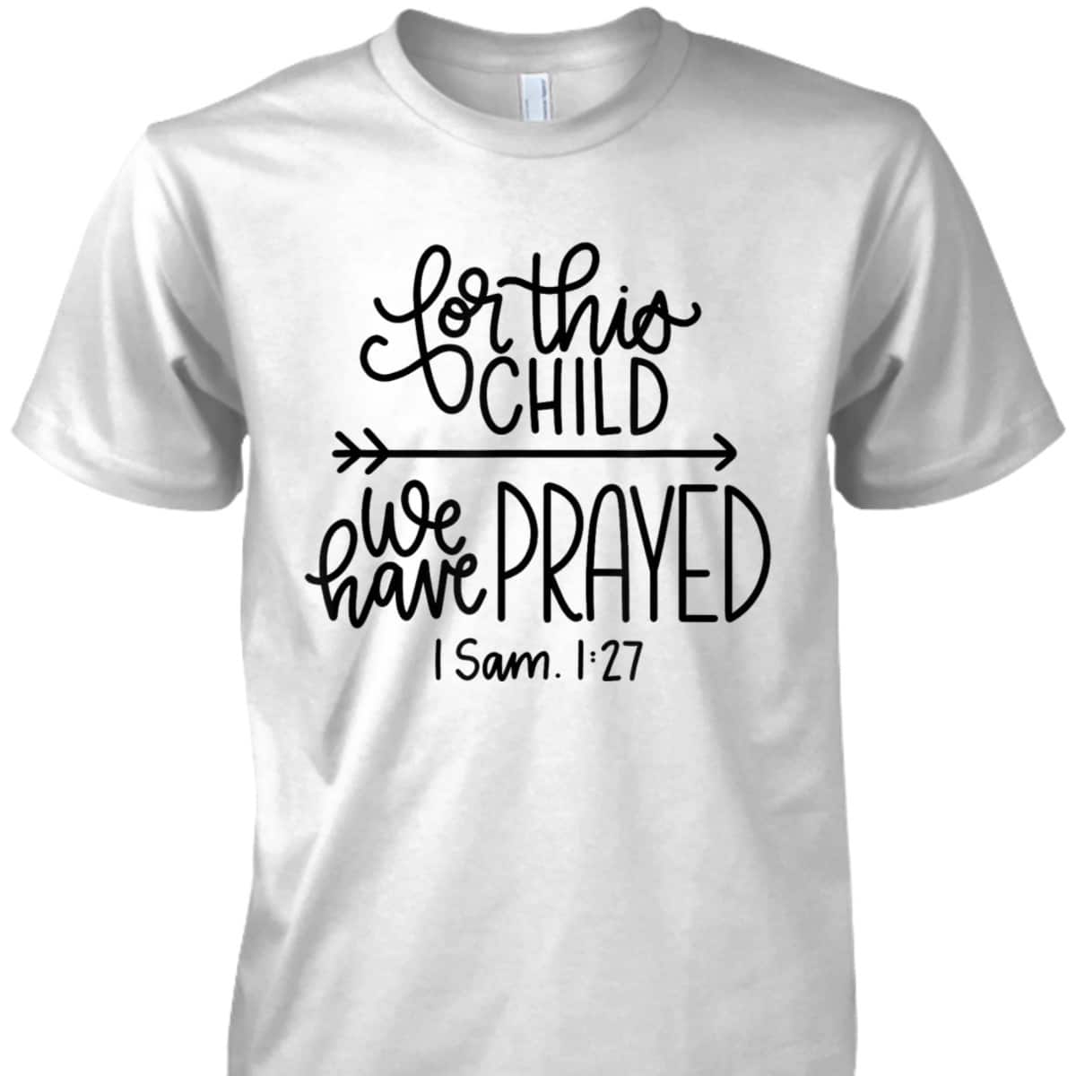 We Have Prayed For This Child Celebrate Baby Jesus Bible Verse T-Shirt We Have Prayed For This Child Celebrate Baby Jesus Bible Verse T-Shirt