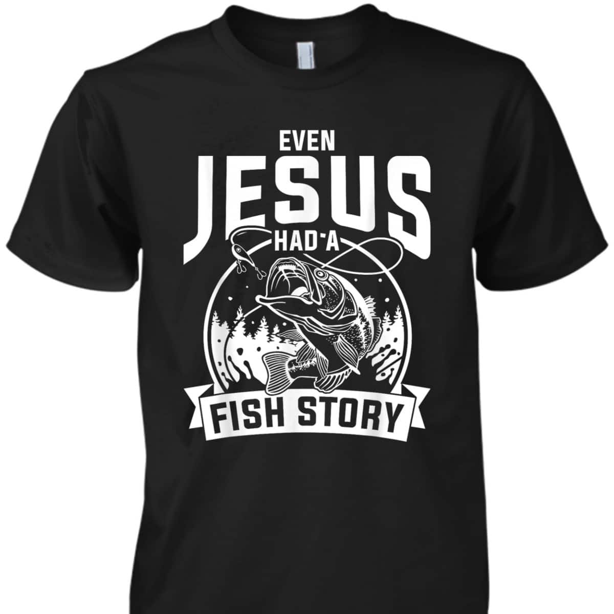 Funny Christian Fisherman Jesus Bible Prayer T-Shirt Even Jesus Had A Fish Story Funny Christian Fisherman Jesus Bible Prayer T-Shirt Even Jesus Had A Fish Story
