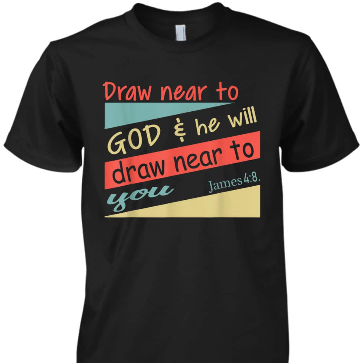 Draw Near To God And He Will Draw Near To You James 4:8 Christian Bible Verse T-Shirt Draw Near To God And He Will Draw Near To You James 4:8 Christian Bible Verse T-Shirt