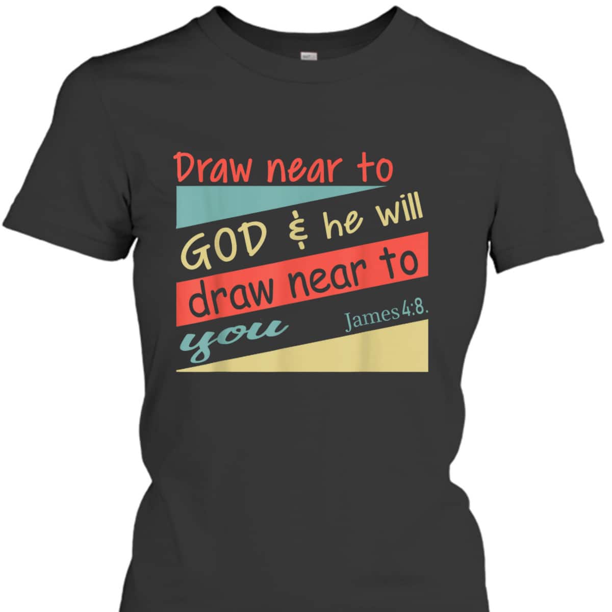 Draw Near To God And He Will Draw Near To You James 4:8 Christian Bible Verse T-Shirt Draw Near To God And He Will Draw Near To You James 4:8 Christian Bible Verse T-Shirt