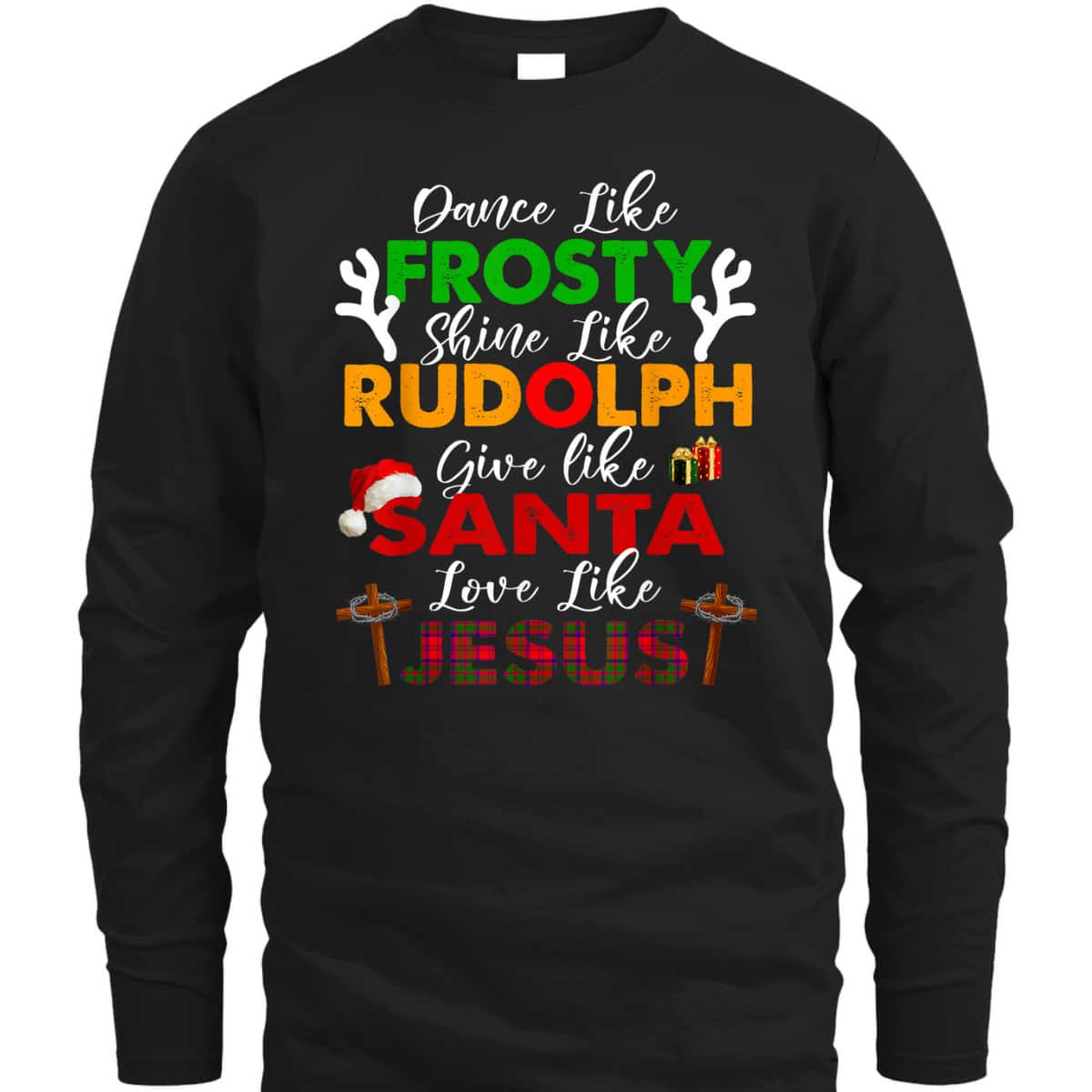 Dance Like Frosty Shine Rudolph Give Santa Love Jesus Xmas Christian Christmas T-Shirt Dance Like Frosty Shine Rudolph Give Santa Love Jesus Xmas Christian Christmas T-Shirt