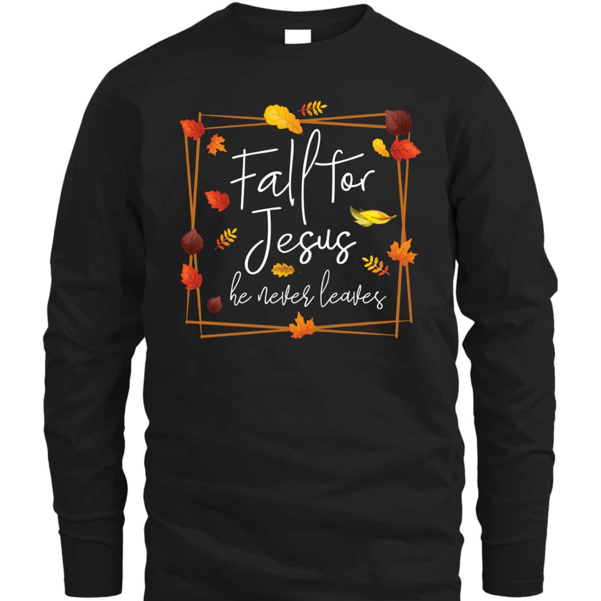 Fall For Jesus He Never Leaves Autumn Themed Christian Faith Thanksgiving Halloween T-Shirt Fall For Jesus He Never Leaves Autumn Themed Christian Faith Thanksgiving Halloween T-Shirt