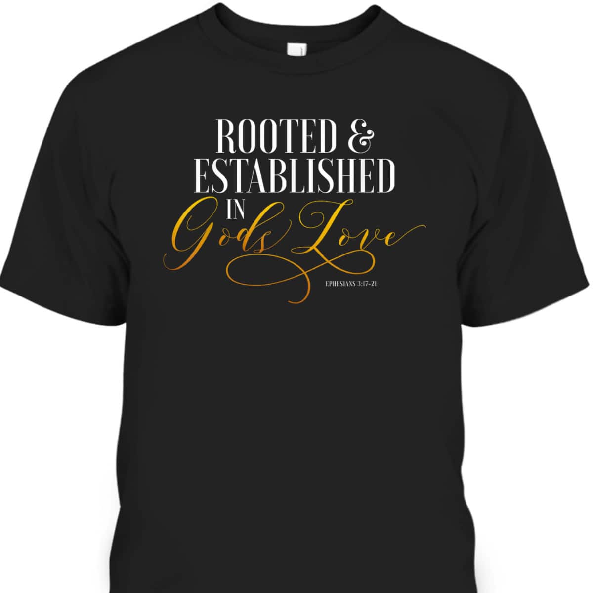 Rooted And Established In Gods Love Ephesians 317 Bible Verse T-Shirt Rooted And Established In Gods Love Ephesians 317 Bible Verse T-Shirt
