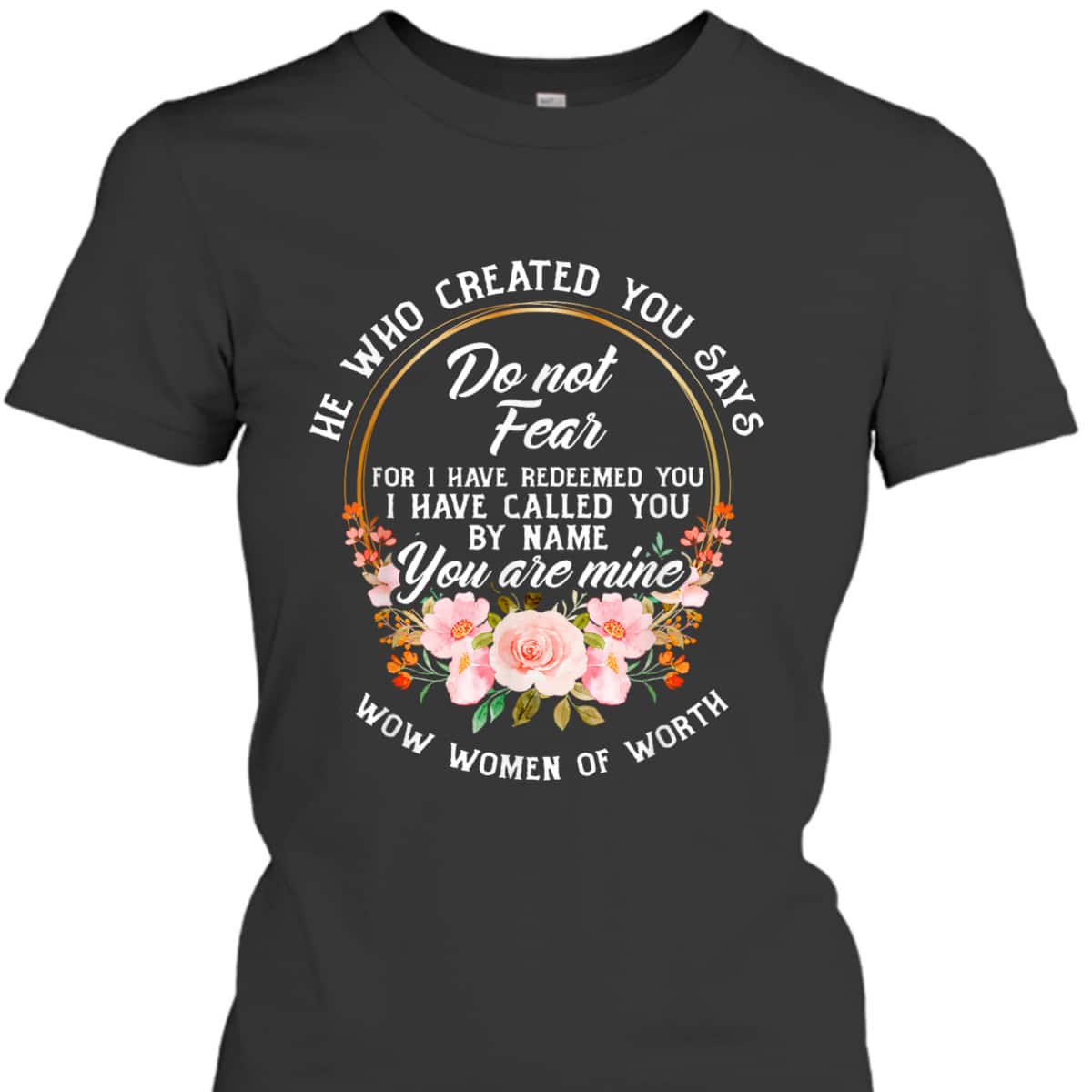 Bible Verse Women Of Worth Christian He Who Created You Says Do Not Fear T-Shirt Bible Verse Women Of Worth Christian He Who Created You Says Do Not Fear T-Shirt