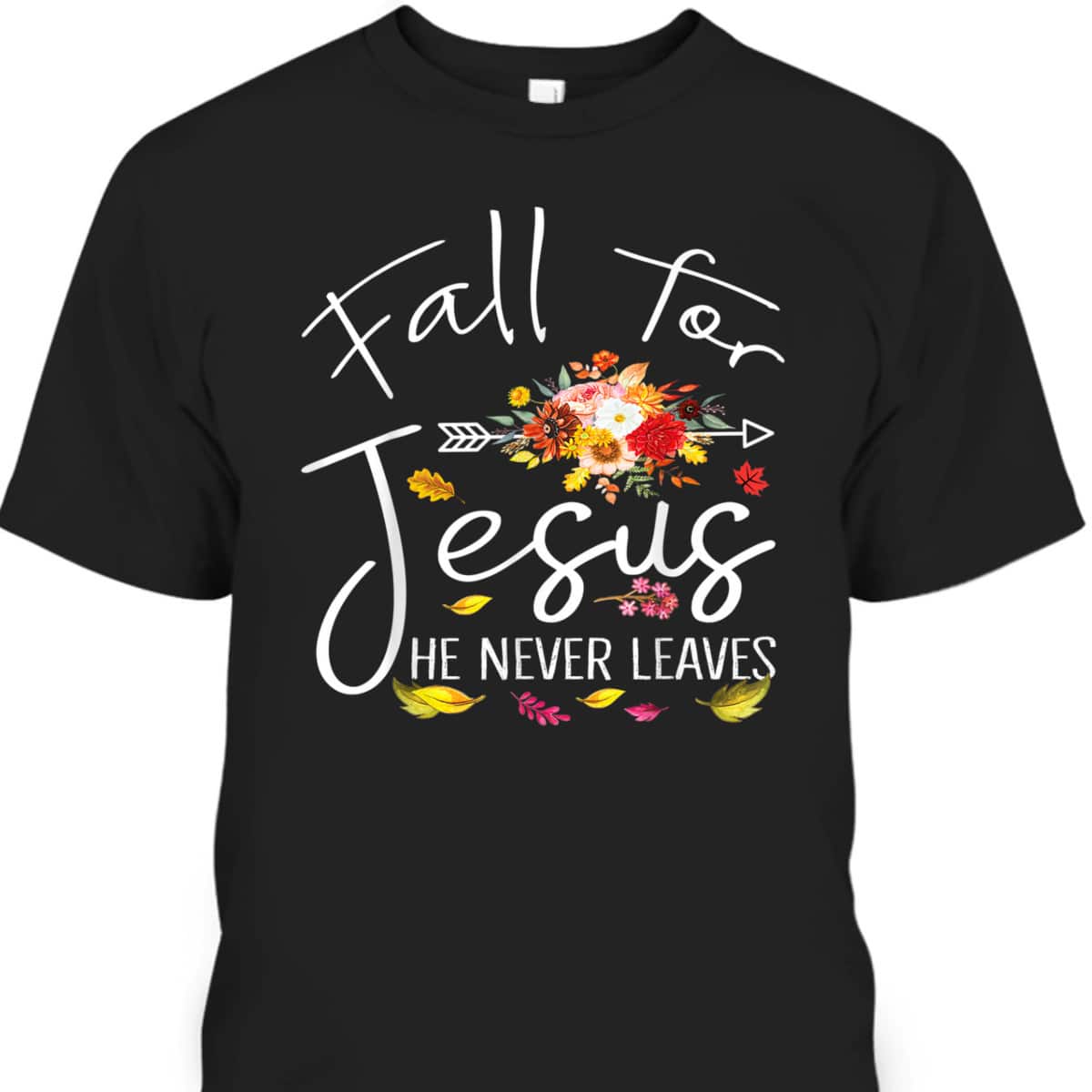 Fall For Jesus He Never Leaves Christian Faith Fall Autumn Thanksgiving Halloween T-Shirt Fall For Jesus He Never Leaves Christian Faith Fall Autumn Thanksgiving Halloween T-Shirt