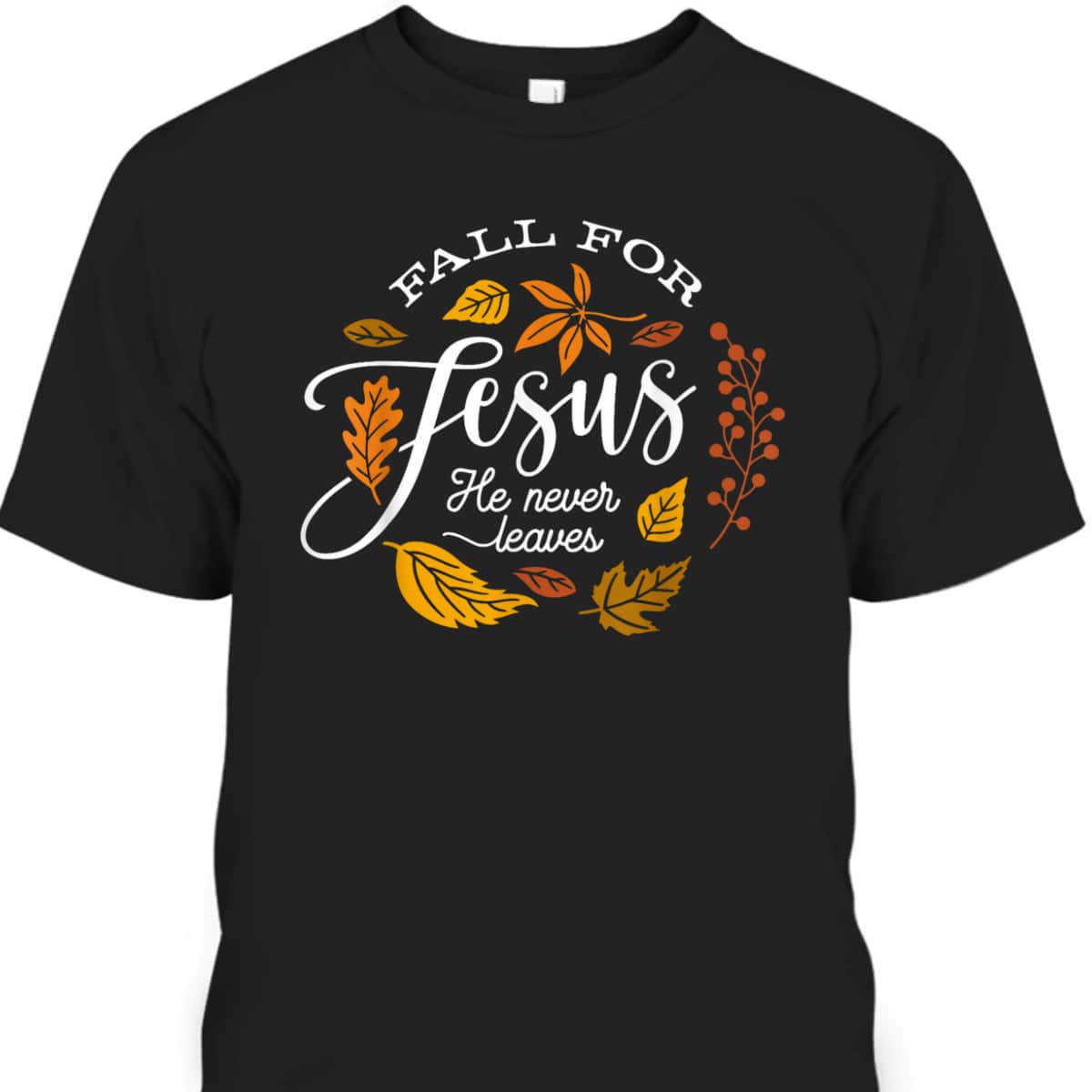 Fall For Jesus He Never Leaves Christian Autumn Religious Thanksgiving Halloween T-Shirt Fall For Jesus He Never Leaves Christian Autumn Religious Thanksgiving Halloween T-Shirt