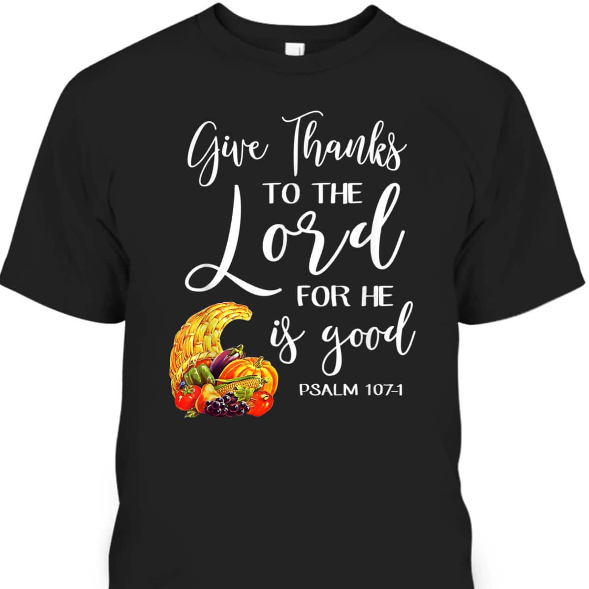 Bible Verse Thanksgiving Christian Give Thanks To The Lord For He Is Good T-Shirt Bible Verse Thanksgiving Christian Give Thanks To The Lord For He Is Good T-Shirt