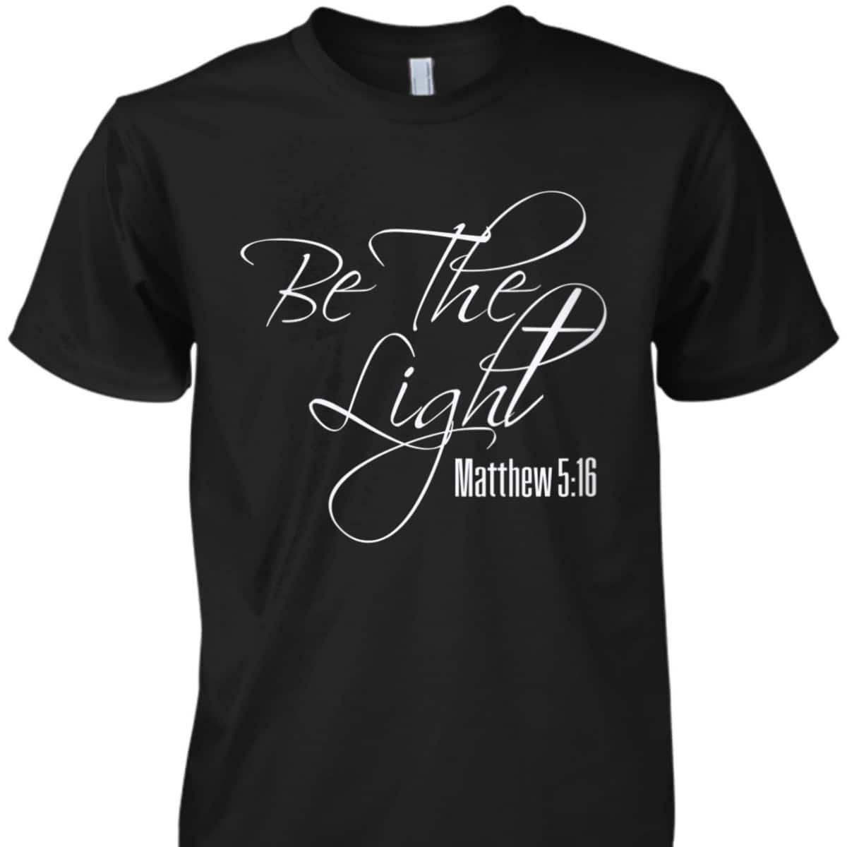 Christian Scripture Bible Verse Be The Light Matthew 5:16 T-Shirt Christian Scripture Bible Verse Be The Light Matthew 5:16 T-Shirt