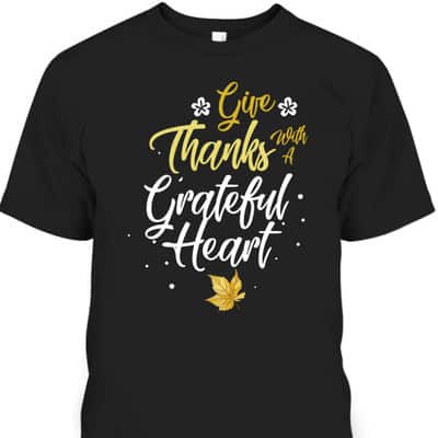 Give Thanks With Grateful Heart Religious Inspiring Christian T-Shirt Give Thanks With Grateful Heart Religious Inspiring Christian T-Shirt