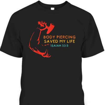 Body Piercing Saved My Life Isaiah 53:5 Christian T-Shirt