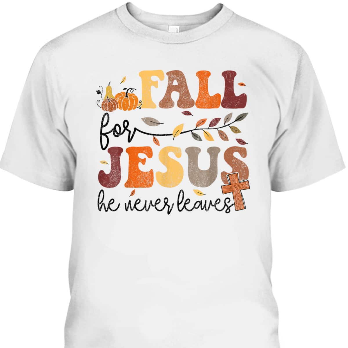 Autumn Fall Jesus He Never Leaves Cross Christian Thanksgiving Halloween T-Shirt Autumn Fall Jesus He Never Leaves Cross Christian Thanksgiving Halloween T-Shirt