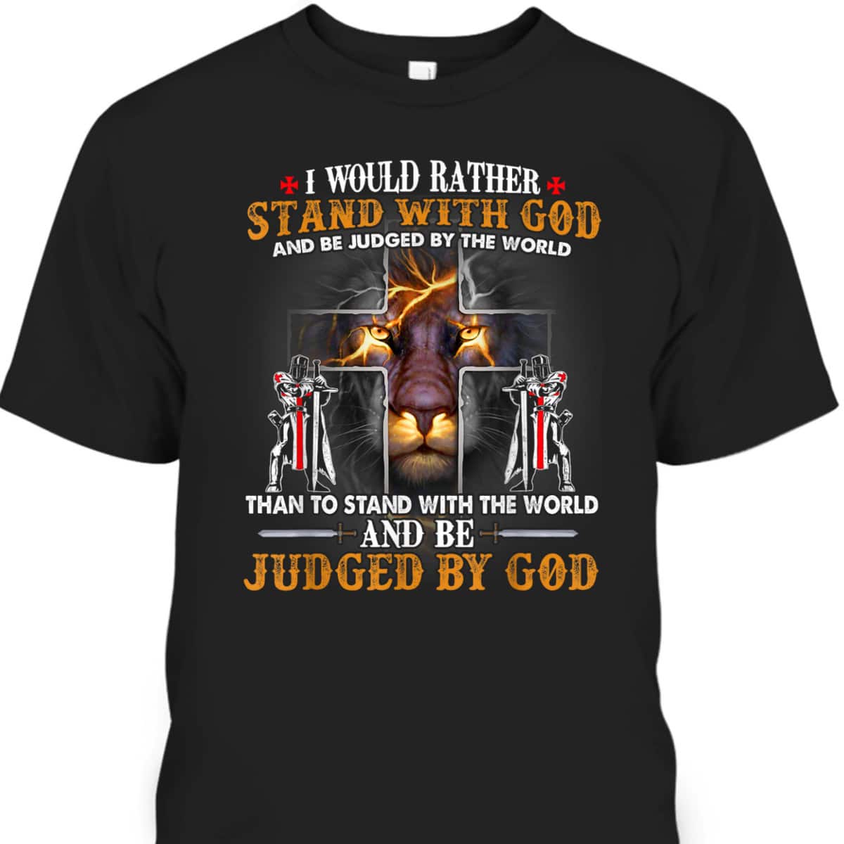 I Would Rather Stand With God Knight Templar Lion Christian T-Shirt I Would Rather Stand With God Knight Templar Lion Christian T-Shirt