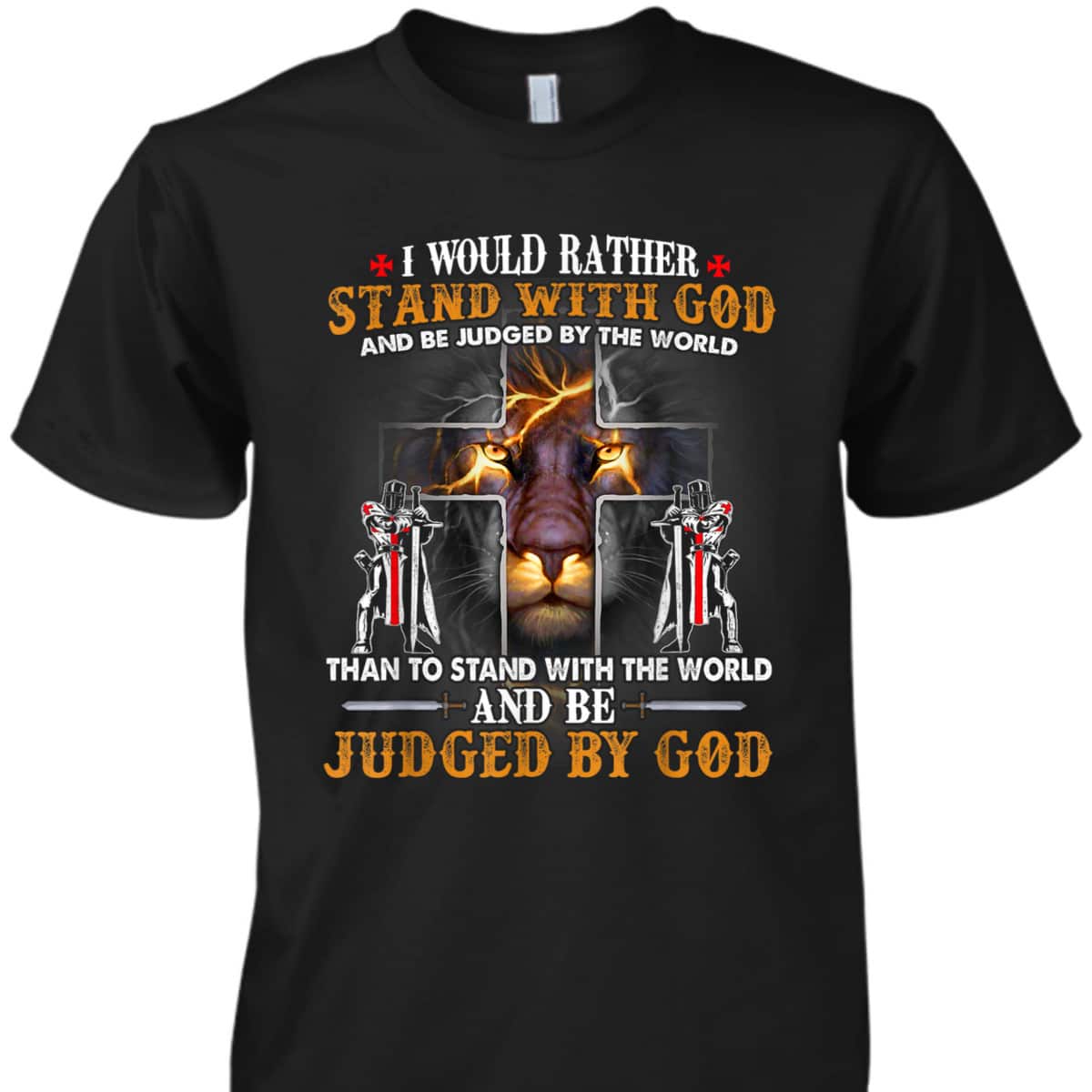 I Would Rather Stand With God Knight Templar Lion Christian T-Shirt I Would Rather Stand With God Knight Templar Lion Christian T-Shirt