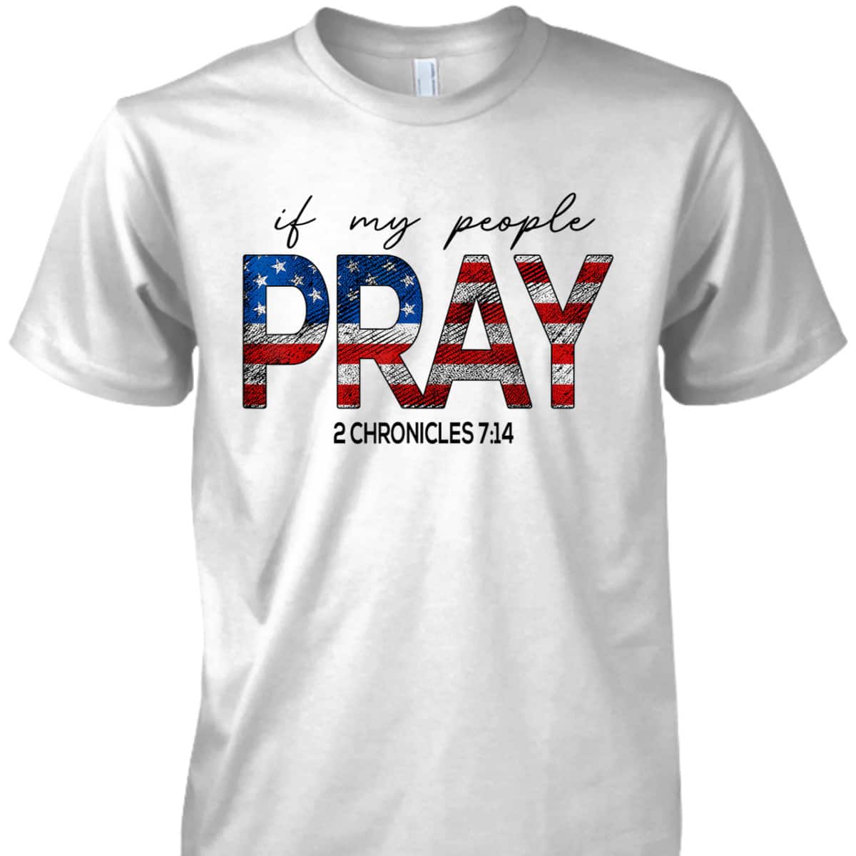 If My People Pray US Flag Chronicles 7:14 Religious Christian 4th Of July T-Shirt If My People Pray US Flag Chronicles 7:14 Religious Christian 4th Of July T-Shirt