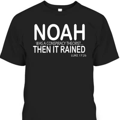 Christian Bible Verse Noah Was A Conspiracy Theorist Then It Rained T-Shirt