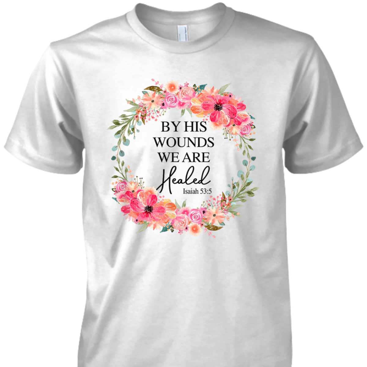 Bible Verse T-Shirt By His Wounds We Are Healed Christian Faith Jesus God Lover