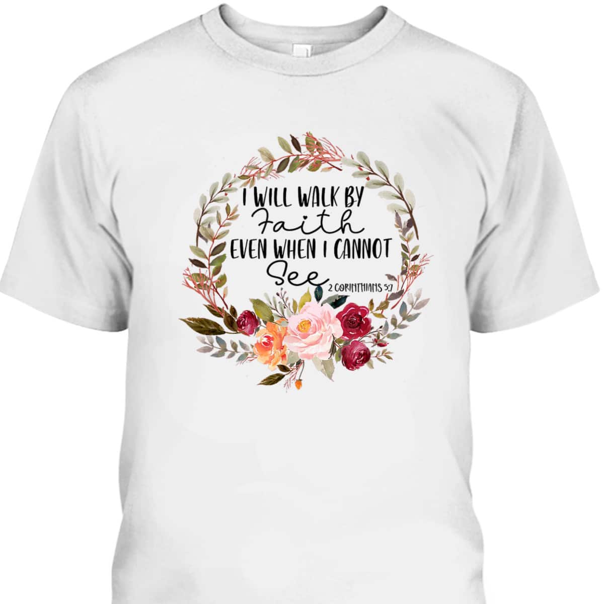 Christian I Will Walk By Faith Even When Cannot See 2 Corinthians 57 Bible Verse T-Shirt Christian I Will Walk By Faith Even When Cannot See 2 Corinthians 57 Bible Verse T-Shirt