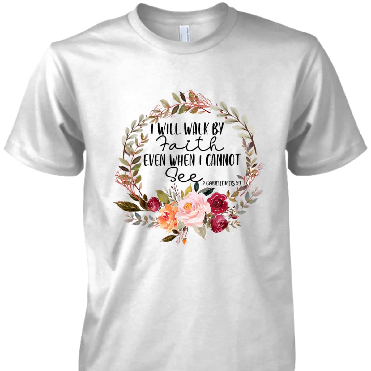 Christian I Will Walk By Faith Even When Cannot See 2 Corinthians 57 Bible Verse T-Shirt Christian I Will Walk By Faith Even When Cannot See 2 Corinthians 57 Bible Verse T-Shirt