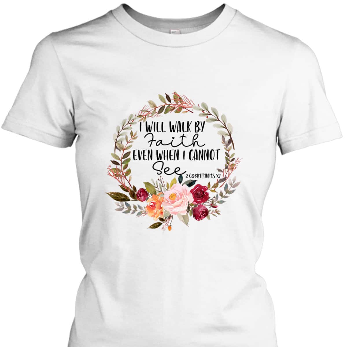 Christian I Will Walk By Faith Even When Cannot See 2 Corinthians 57 Bible Verse T-Shirt Christian I Will Walk By Faith Even When Cannot See 2 Corinthians 57 Bible Verse T-Shirt