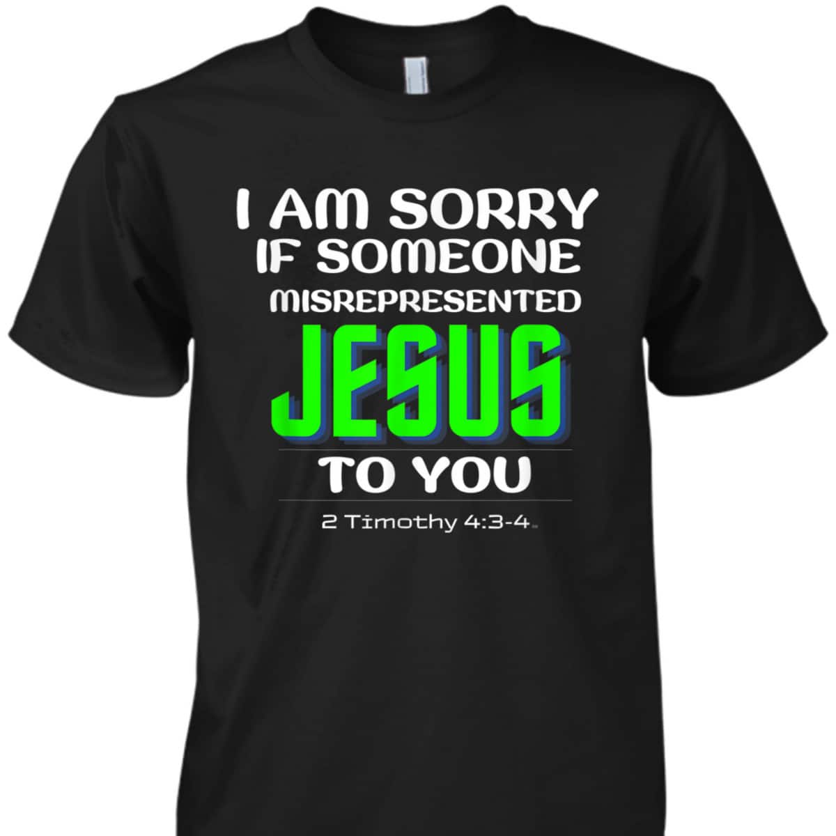 I Am Sorry If Someone Misrepresented Jesus To You Bible Verse Christian T-Shirt I Am Sorry If Someone Misrepresented Jesus To You Bible Verse Christian T-Shirt