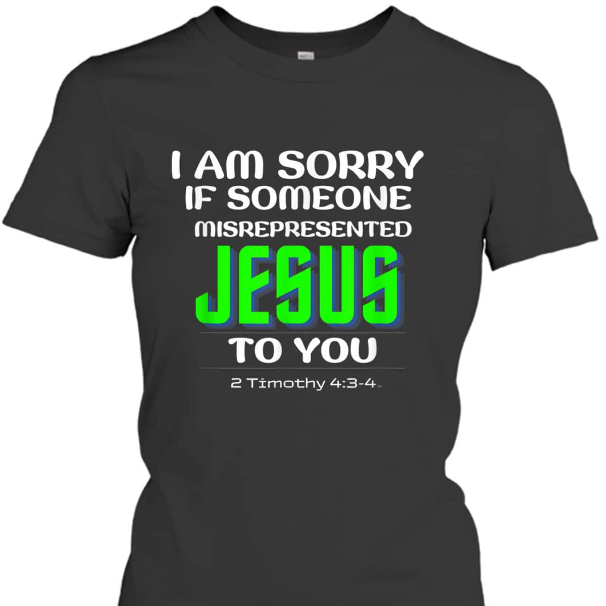 I Am Sorry If Someone Misrepresented Jesus To You Bible Verse Christian T-Shirt I Am Sorry If Someone Misrepresented Jesus To You Bible Verse Christian T-Shirt