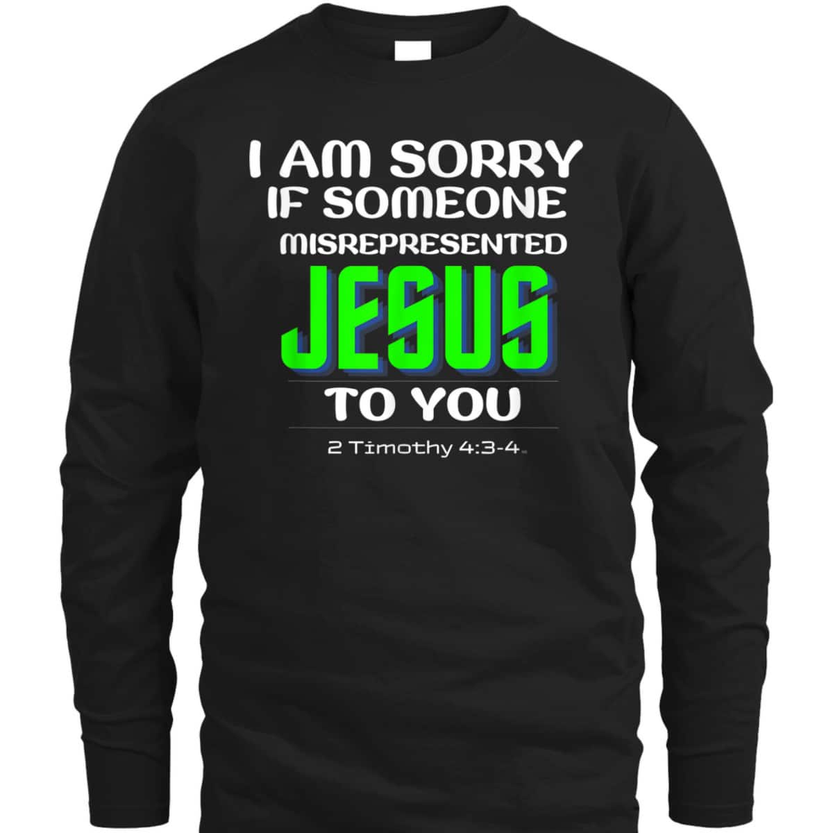 I Am Sorry If Someone Misrepresented Jesus To You Bible Verse Christian T-Shirt