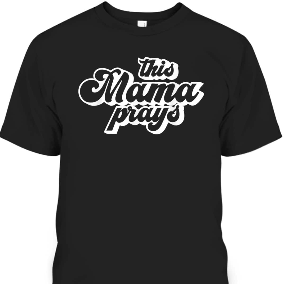 This Mama Prays Christian Mommy Faith Mother's Day T-Shirt This Mama Prays Christian Mommy Faith Mother's Day T-Shirt