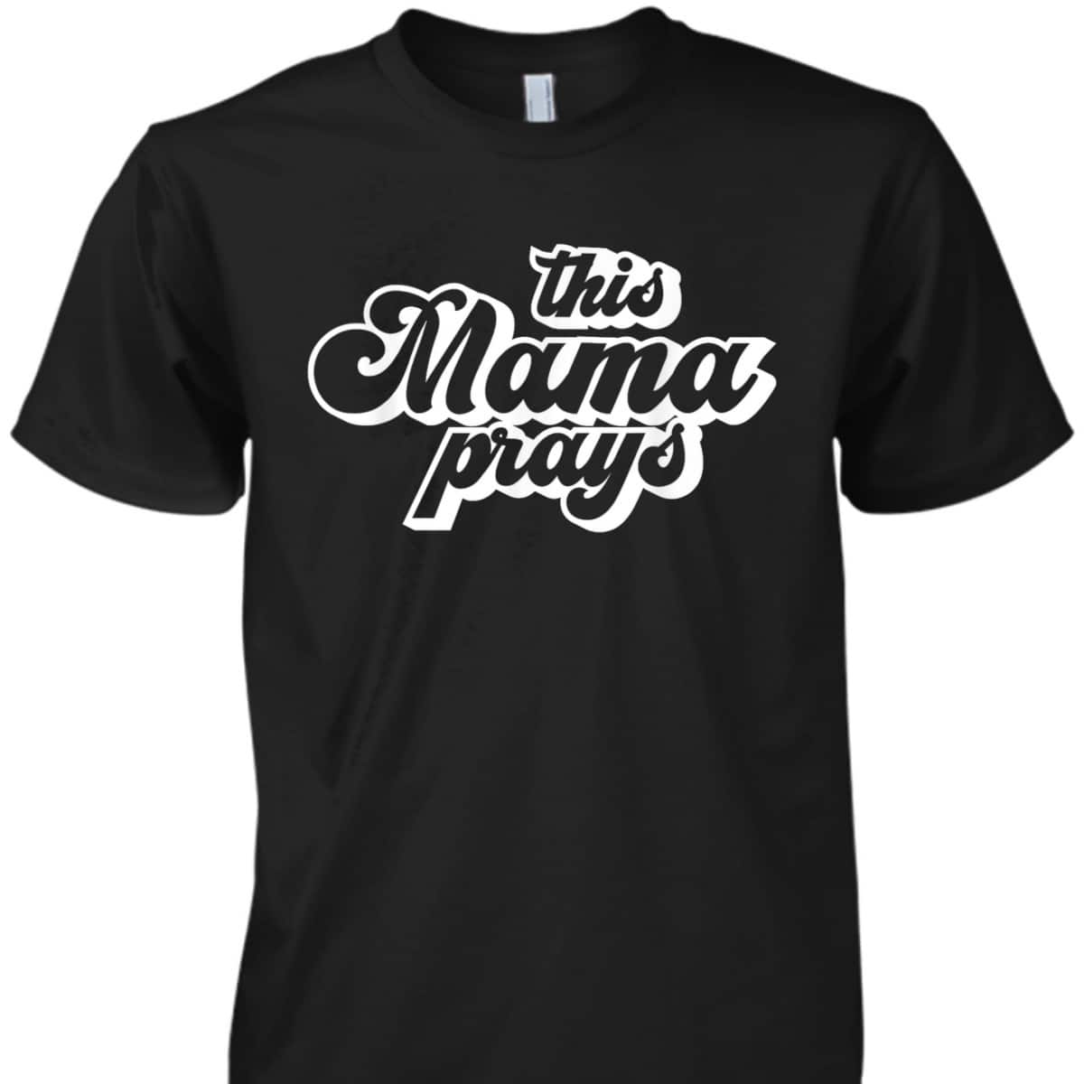 This Mama Prays Christian Mommy Faith Mother's Day T-Shirt This Mama Prays Christian Mommy Faith Mother's Day T-Shirt