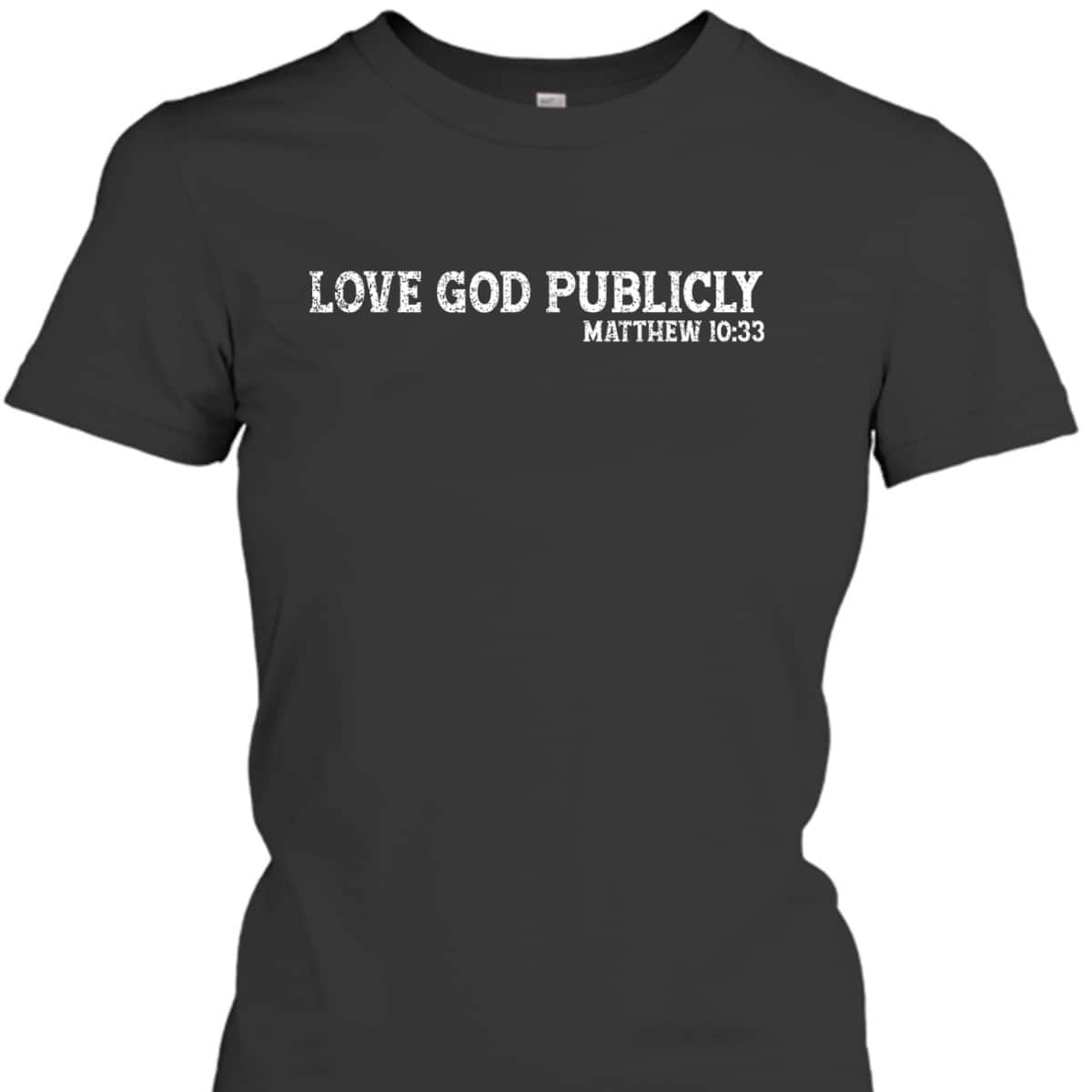 Love God Publicly Matthew 10:33 Bible Verse Christian T-Shirt
