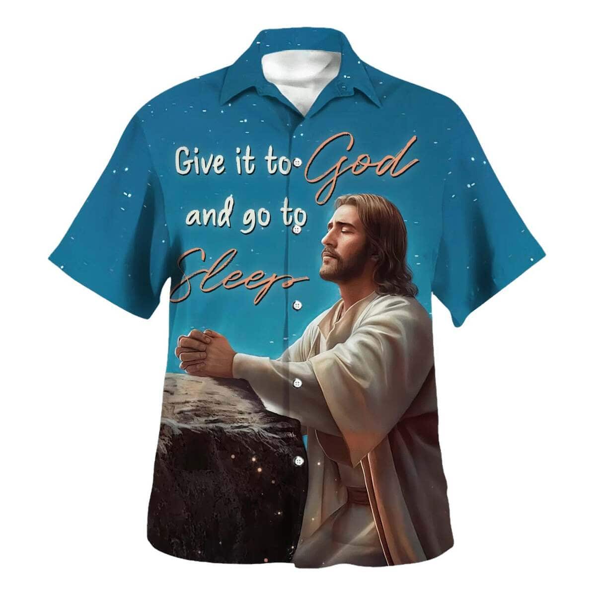 Jesus Give It To God And Go To Sleep Christian Faith Hawaiian Shirt For Believers Jesus Give It To God And Go To Sleep Christian Faith Hawaiian Shirt For Believers