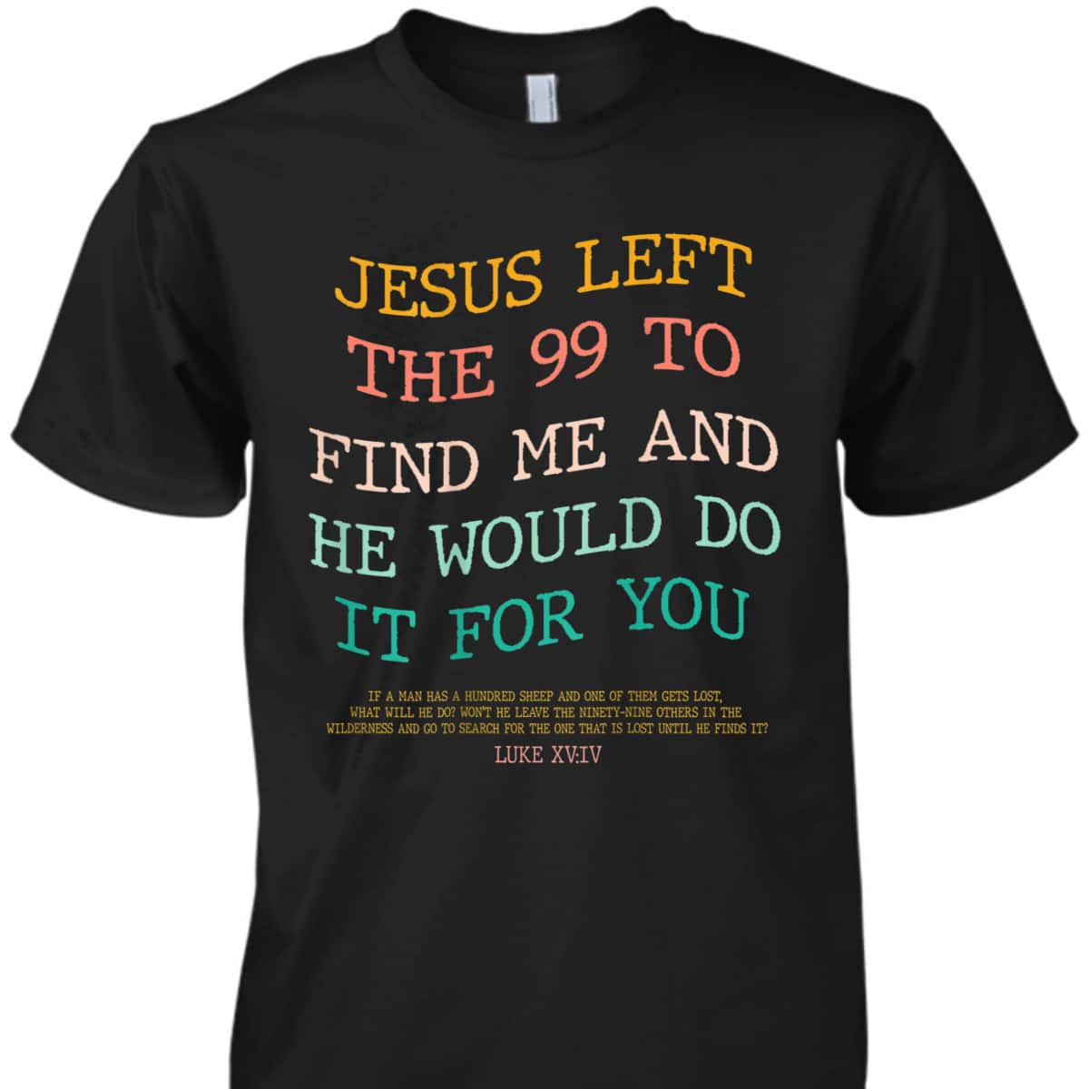 Jesus Left The 99 To Find Me & He Would Do It For You Back Bible Verse Chirstian T-Shirt Jesus Left The 99 To Find Me & He Would Do It For You Back Bible Verse Chirstian T-Shirt