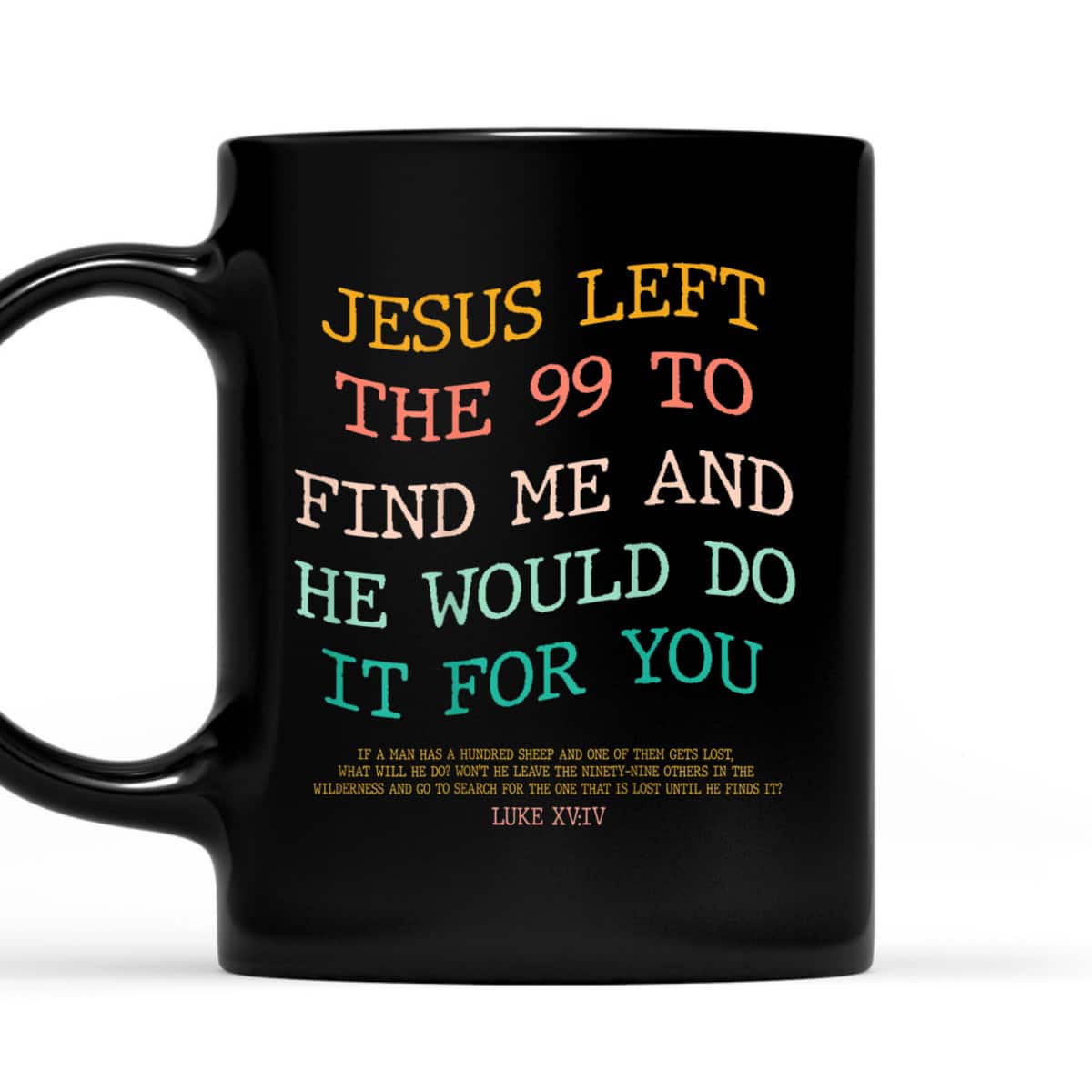 Jesus Left The 99 To Find Me & He Would Do It For You Back Bible Verse Chirstian T-Shirt Jesus Left The 99 To Find Me & He Would Do It For You Back Bible Verse Chirstian T-Shirt
