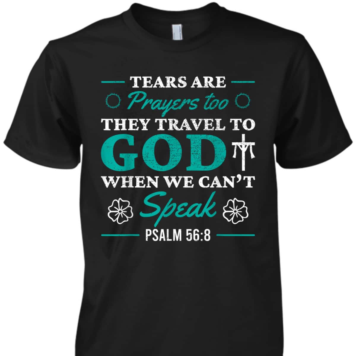 Tears Are Prayers Too They Travel To God When We Can't Speak Bible Verse Chirstian T-Shirt