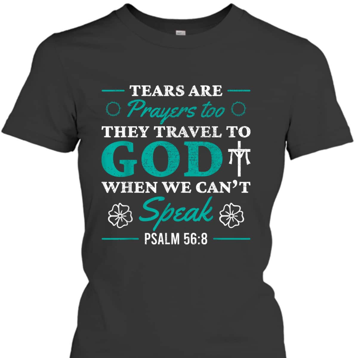 Tears Are Prayers Too They Travel To God When We Can't Speak Bible Verse Chirstian T-Shirt