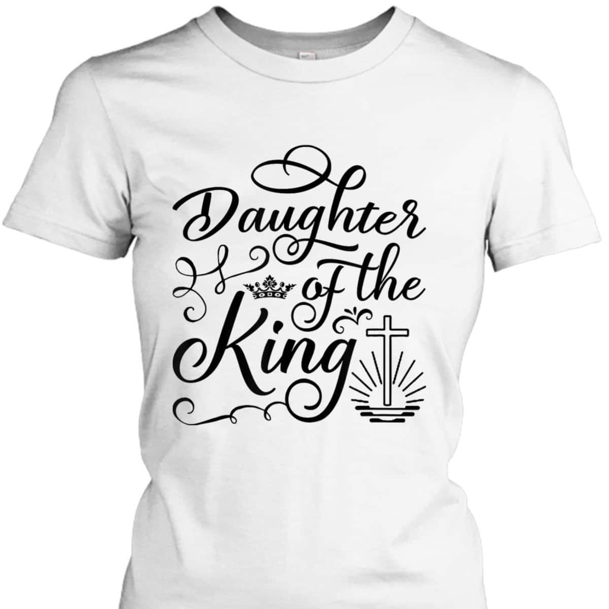Daughter Of The King Jesus Royalty Crown Christian Cross T-Shirt Daughter Of The King Jesus Royalty Crown Christian Cross T-Shirt