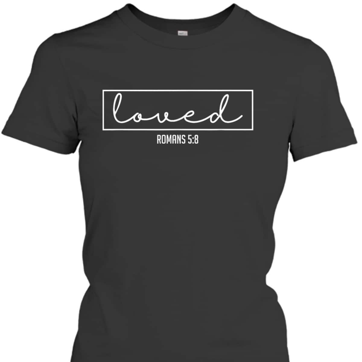 Loved Romans 5:8 Bible Verse Christian T-Shirt