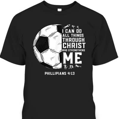 Christian Soccer Bible Verse Religious T-Shirt I Can Do All Things Through Christ