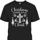 Christmas Begins With Christ Xmas Day Christian Religious Cross T-Shirt Christmas Begins With Christ Xmas Day Christian Religious Cross T-Shirt