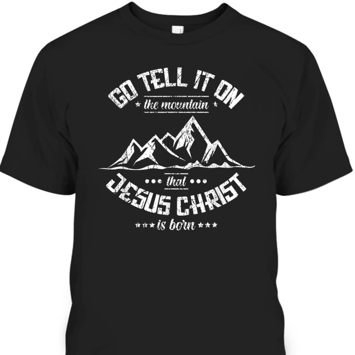 Christian Go Tell It On The Mountain That Jesus Christ Is Born T-Shirt